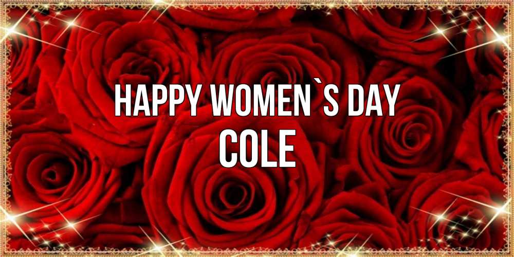 Greetings card с именем, Cole happy women`s day открытка для любимой Greetings with text for free download 